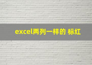 excel两列一样的 标红